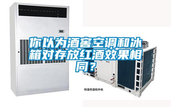 你以為酒窖空調(diào)和冰箱對存放紅酒效果相同？