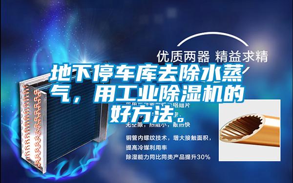 地下停車庫去除水蒸氣，用工業(yè)除濕機的好方法。