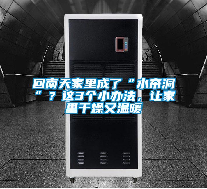 回南天家里成了“水簾洞”?這3個小辦法,讓家里干燥又溫暖