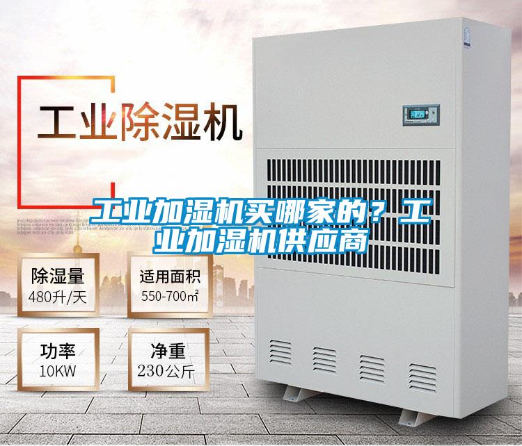 工業(yè)加濕機(jī)買哪家的？工業(yè)加濕機(jī)供應(yīng)商