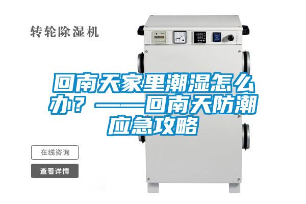 回南天家里潮濕怎么辦?——回南天防潮應急攻略