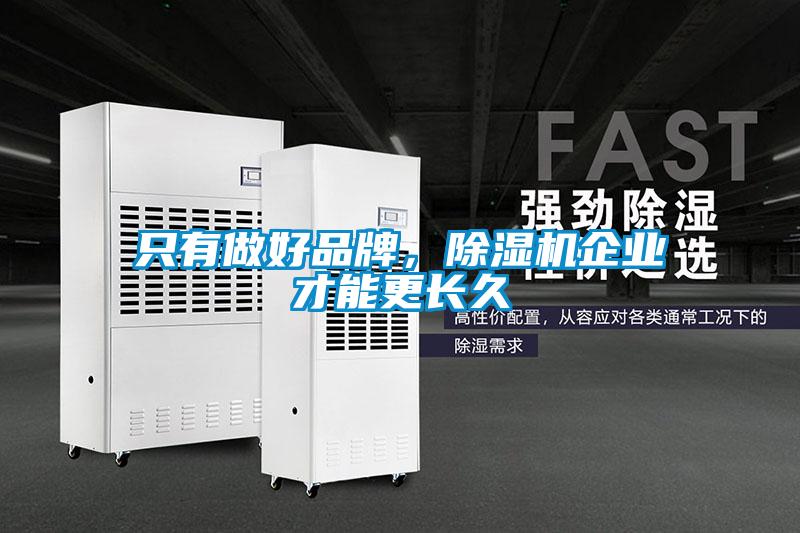 只有做好品牌,除濕機(jī)企業(yè)才能更長(zhǎng)久