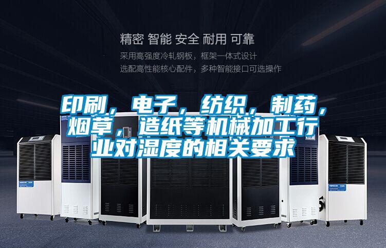 印刷，電子，紡織，制藥，煙草，造紙等機械加工行業對濕度的相關要求