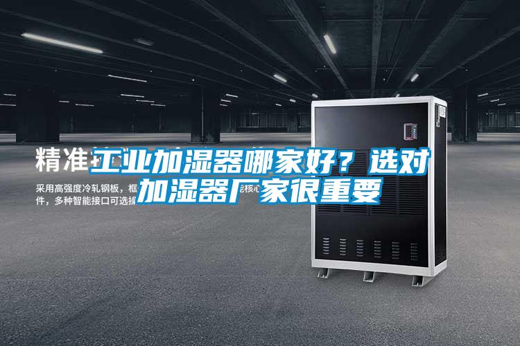 工業加濕器哪家好？選對加濕器廠家很重要