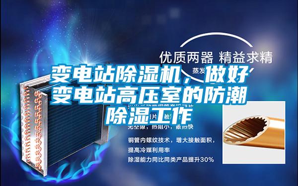 變電站除濕機，做好變電站高壓室的防潮除濕工作