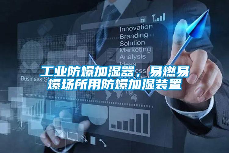 工業防爆加濕器，易燃易爆場所用防爆加濕裝置