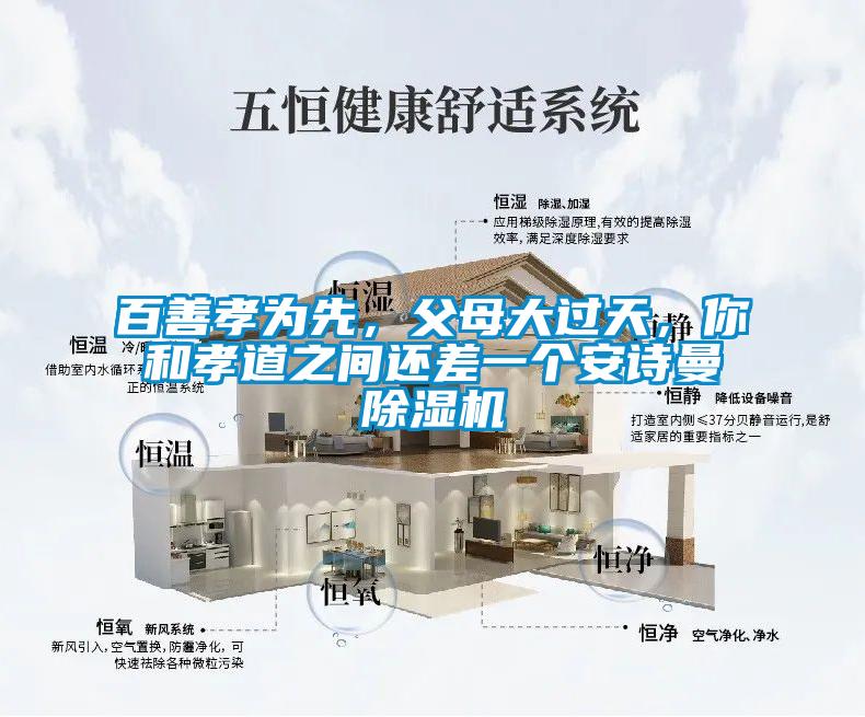 百善孝為先，父母大過天，你和孝道之間還差一個安詩曼除濕機