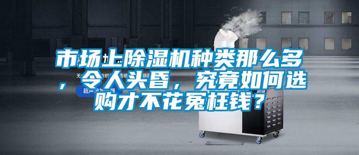 市場上除濕機種類那么多，令人頭昏，究竟如何選購才不花冤枉錢？