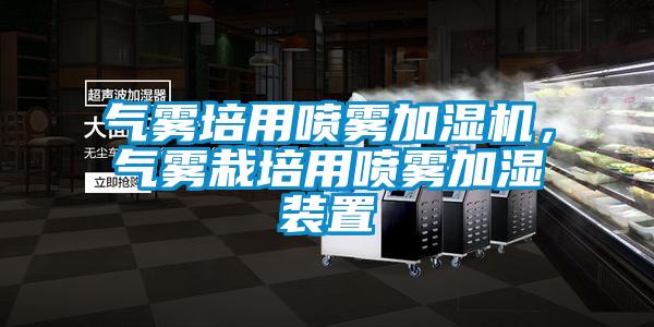 氣霧培用噴霧加濕機，氣霧栽培用噴霧加濕裝置