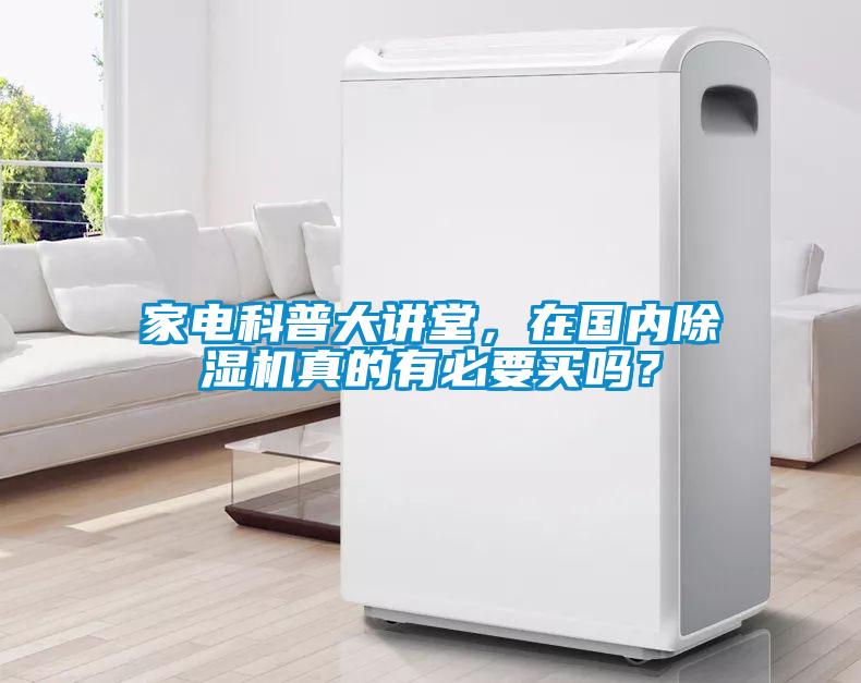 家電科普大講堂，在國內除濕機真的有必要買嗎？