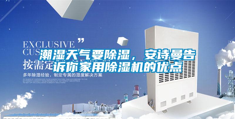 潮濕天氣要除濕,安詩曼告訴你家用除濕機的優點