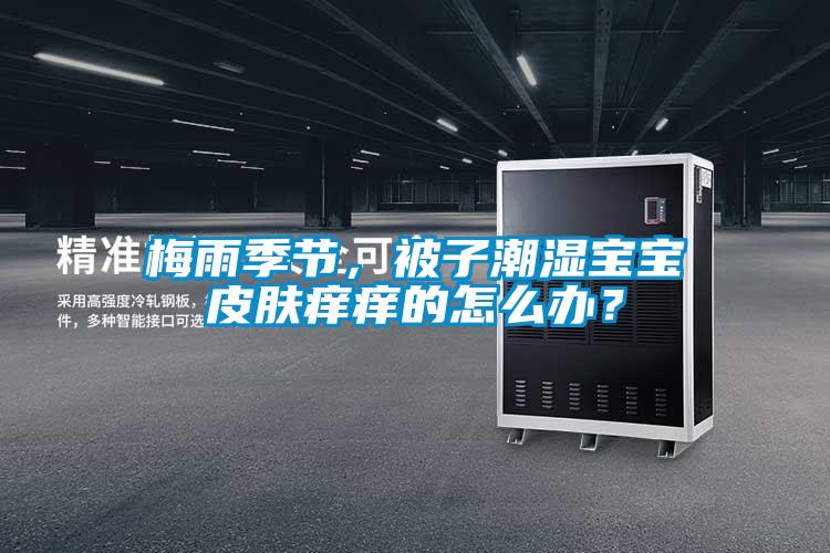 梅雨季節，被子潮濕寶寶皮膚癢癢的怎么辦？