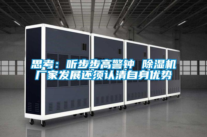 思考:聽步步高警鐘 除濕機廠家發(fā)展還須認(rèn)清自身優(yōu)勢