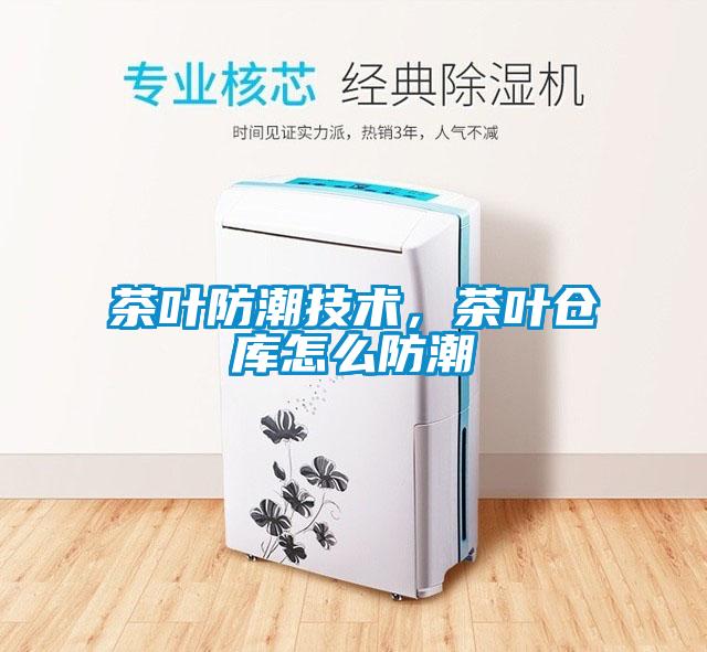 茶葉防潮技術(shù)，茶葉倉庫怎么防潮