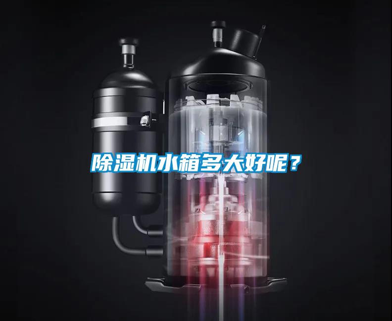 除濕機水箱多大好呢？