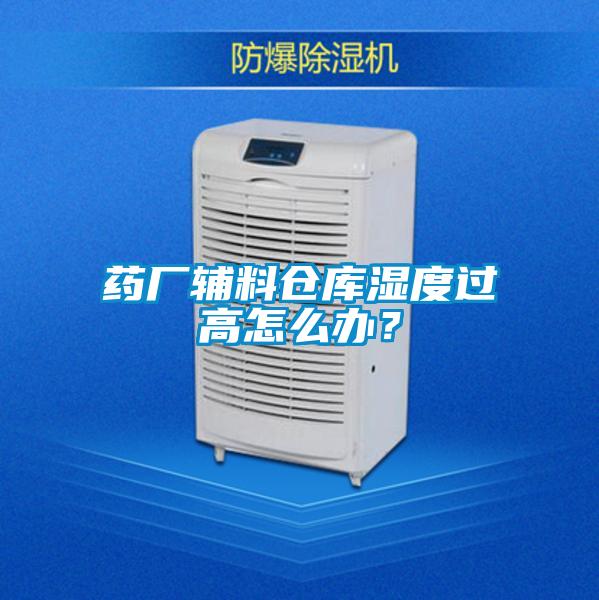 藥廠輔料倉庫濕度過高怎么辦？