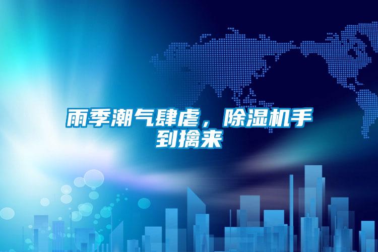 雨季潮氣肆虐，除濕機(jī)手到擒來(lái)