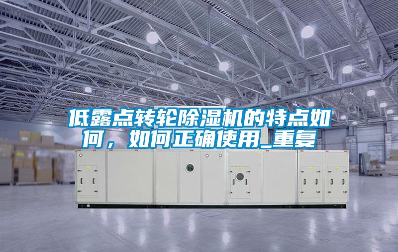 低露點轉(zhuǎn)輪除濕機的特點如何，如何正確使用_重復(fù)