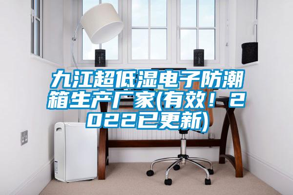九江超低濕電子防潮箱生產廠家(有效！2022已更新)