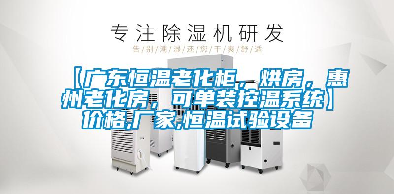 【廣東恒溫老化柜，烘房，惠州老化房，可單裝控溫系統(tǒng)】價(jià)格,廠家,恒溫試驗(yàn)設(shè)備