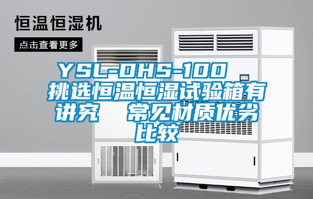 YSL-DHS-100 挑選恒溫恒濕試驗(yàn)箱有講究 常見材質(zhì)優(yōu)劣比較