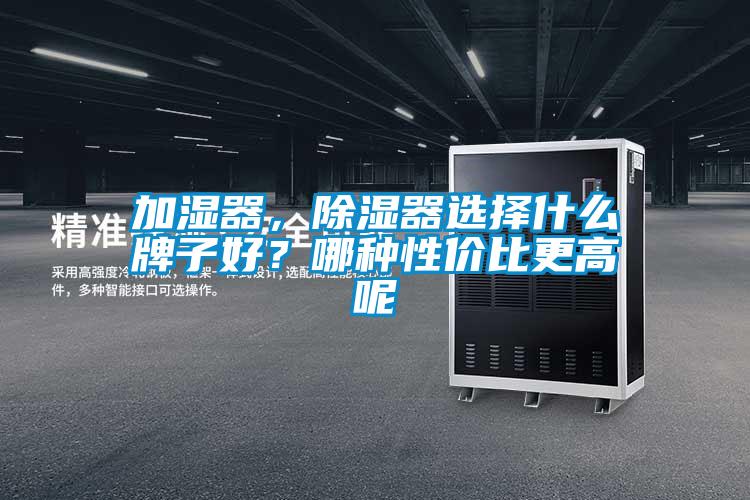 加濕器，除濕器選擇什么牌子好？哪種性價比更高呢