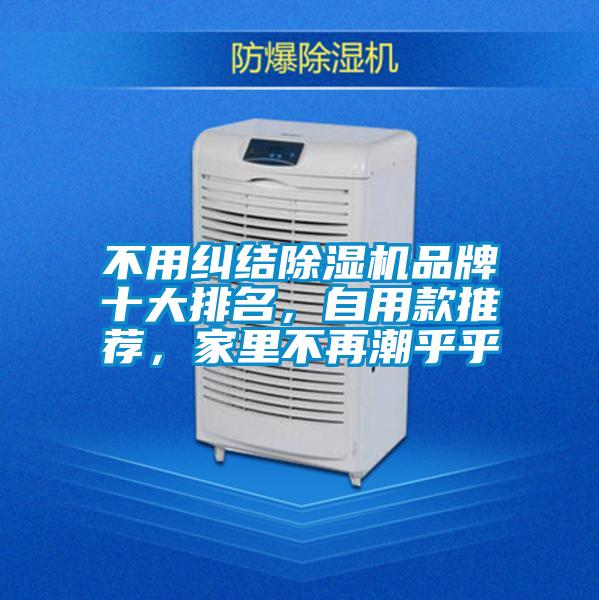 不用糾結(jié)除濕機(jī)品牌十大排名，自用款推薦，家里不再潮乎乎