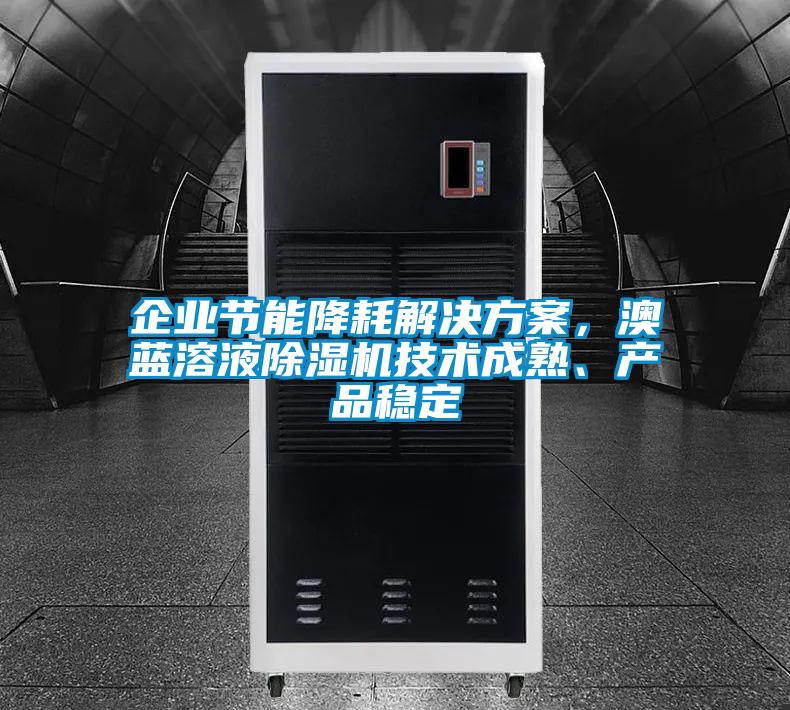 企業節能降耗解決方案，澳藍溶液除濕機技術成熟、產品穩定