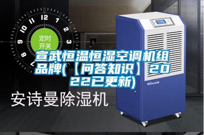 宣武恒溫恒濕空調(diào)機(jī)組品牌(【問答知識】2022已更新)