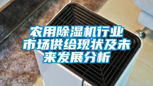 農(nóng)用除濕機(jī)行業(yè)市場(chǎng)供給現(xiàn)狀及未來(lái)發(fā)展分析