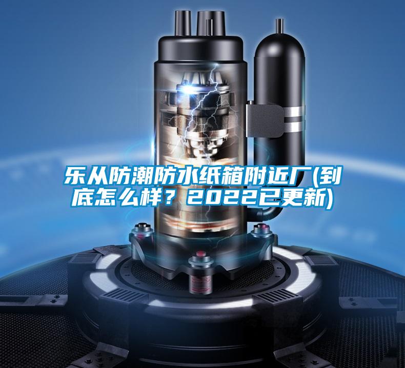 樂從防潮防水紙箱附近廠(到底怎么樣?2022已更新)