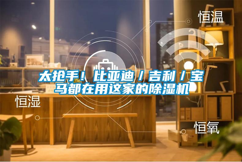 太搶手！比亞迪／吉利／寶馬都在用這家的除濕機(jī)