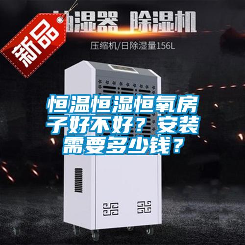 恒溫恒濕恒氧房子好不好？安裝需要多少錢？