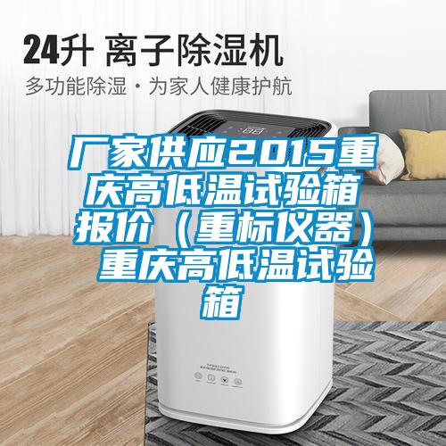 廠家供應(yīng)2015重慶高低溫試驗(yàn)箱報(bào)價(jià)(重標(biāo)儀器) 重慶高低溫試驗(yàn)箱