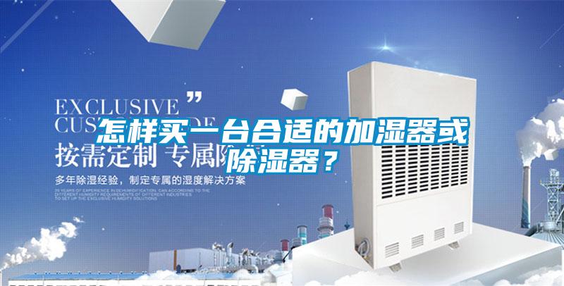 怎樣買一臺合適的加濕器或除濕器？