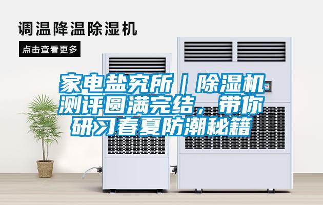 家電鹽究所｜除濕機測評圓滿完結，帶你研習春夏防潮秘籍