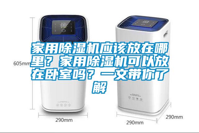 家用除濕機應(yīng)該放在哪里？家用除濕機可以放在臥室嗎？一文帶你了解