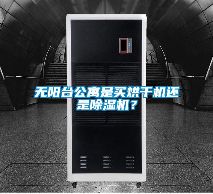 無陽臺(tái)公寓是買烘干機(jī)還是除濕機(jī)？