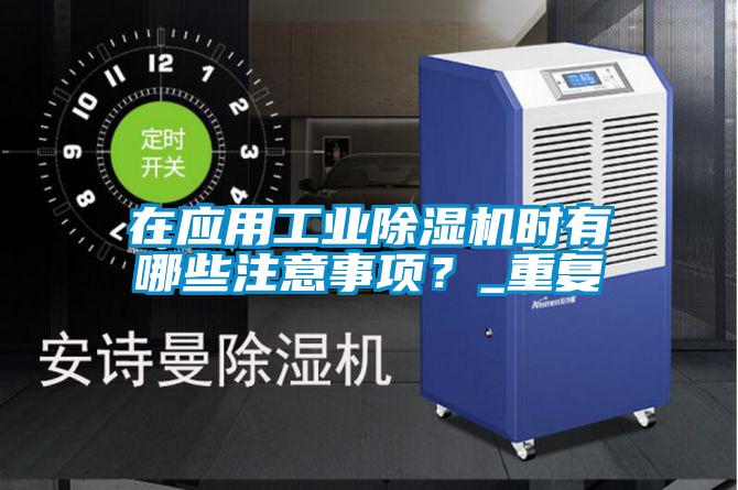 在應(yīng)用工業(yè)除濕機時有哪些注意事項?_重復(fù)