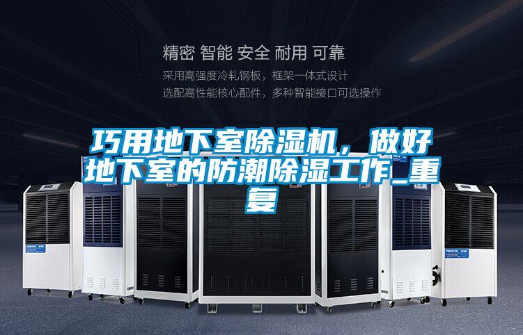 巧用地下室除濕機(jī)，做好地下室的防潮除濕工作_重復(fù)