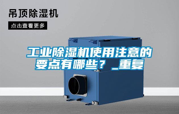 工業除濕機使用注意的要點有哪些?_重復