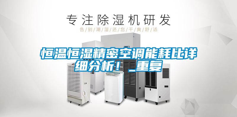 恒溫恒濕精密空調(diào)能耗比詳細(xì)分析！_重復(fù)