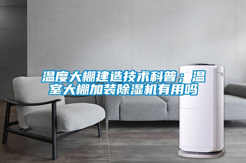 溫度大棚建造技術科普;溫室大棚加裝除濕機有用嗎