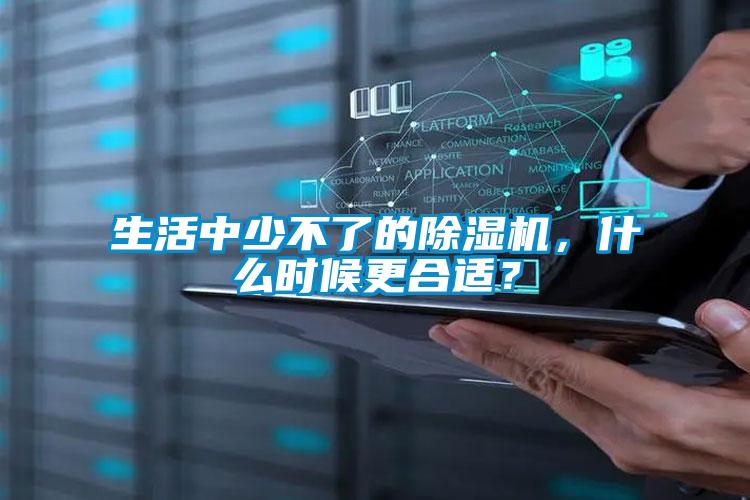 生活中少不了的除濕機(jī),什么時(shí)候更合適?