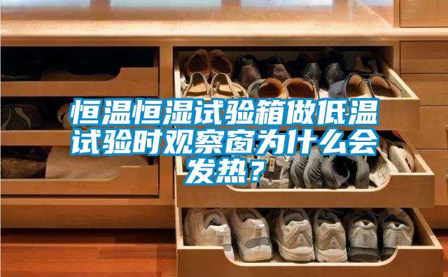 恒溫恒濕試驗箱做低溫試驗時觀察窗為什么會發熱？