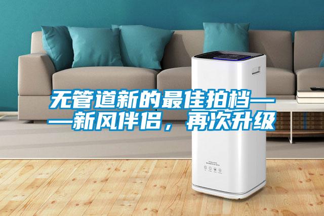 無管道新的最佳拍檔——新風(fēng)伴侶,再次升級