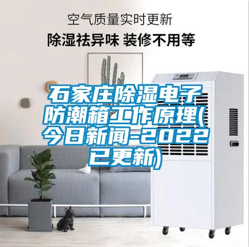 石家莊除濕電子防潮箱工作原理(今日新聞-2022已更新)