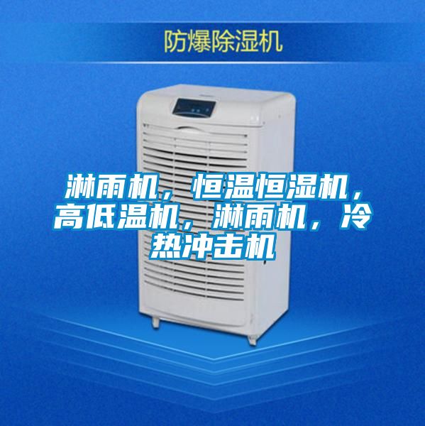 淋雨機，恒溫恒濕機，高低溫機，淋雨機，冷熱沖擊機