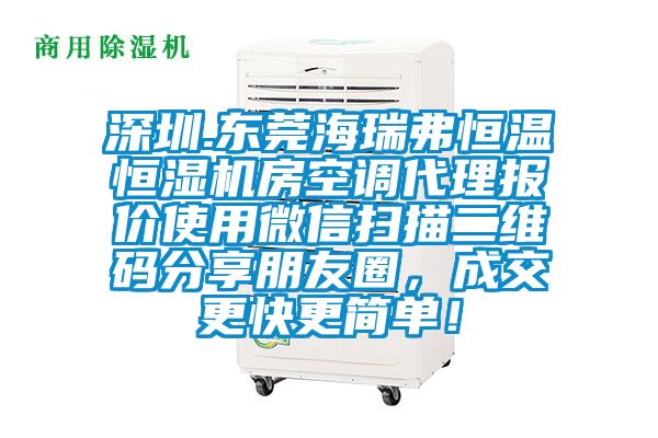 深圳.東莞海瑞弗恒溫恒濕機房空調代理報價使用微信掃描二維碼分享朋友圈，成交更快更簡單！