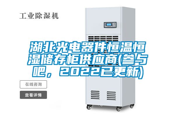 湖北光電器件恒溫恒濕儲存柜供應商(參與吧，2022已更新)